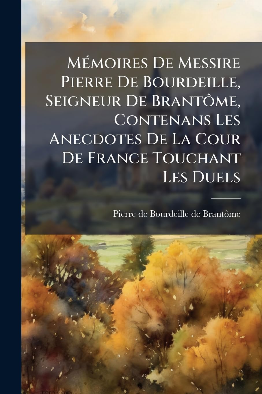 Mémoires De Messire Pierre De Bourdeille, Seigneur De Brantôme, Contenans Les Anecdotes De La Cour De France Touchant Les Duels book