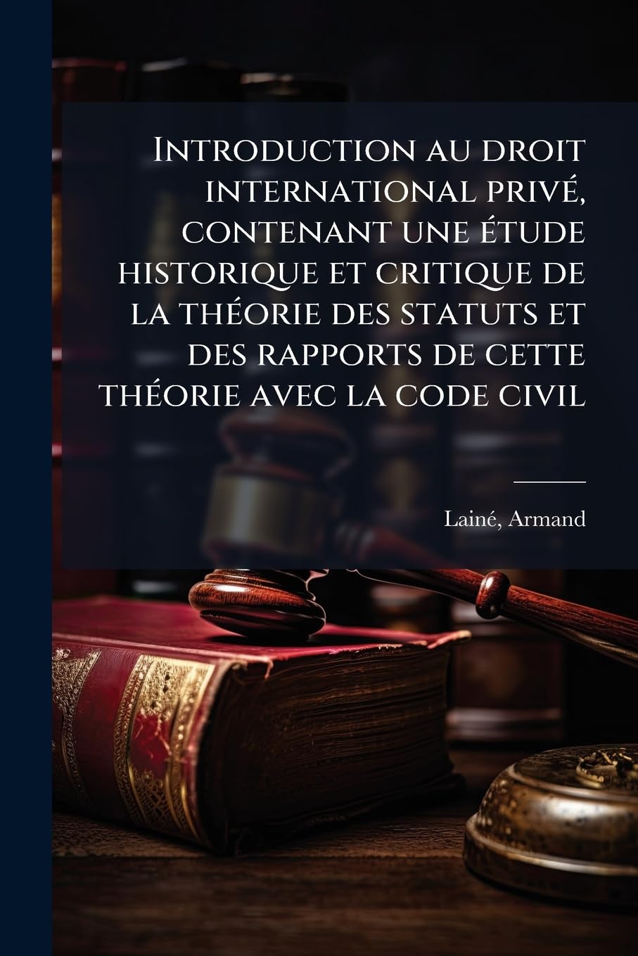 Introduction au droit international privé, contenant une étude historique et critique de la théorie des statuts et des rapports de cette théorie avec la code civil: 1 book