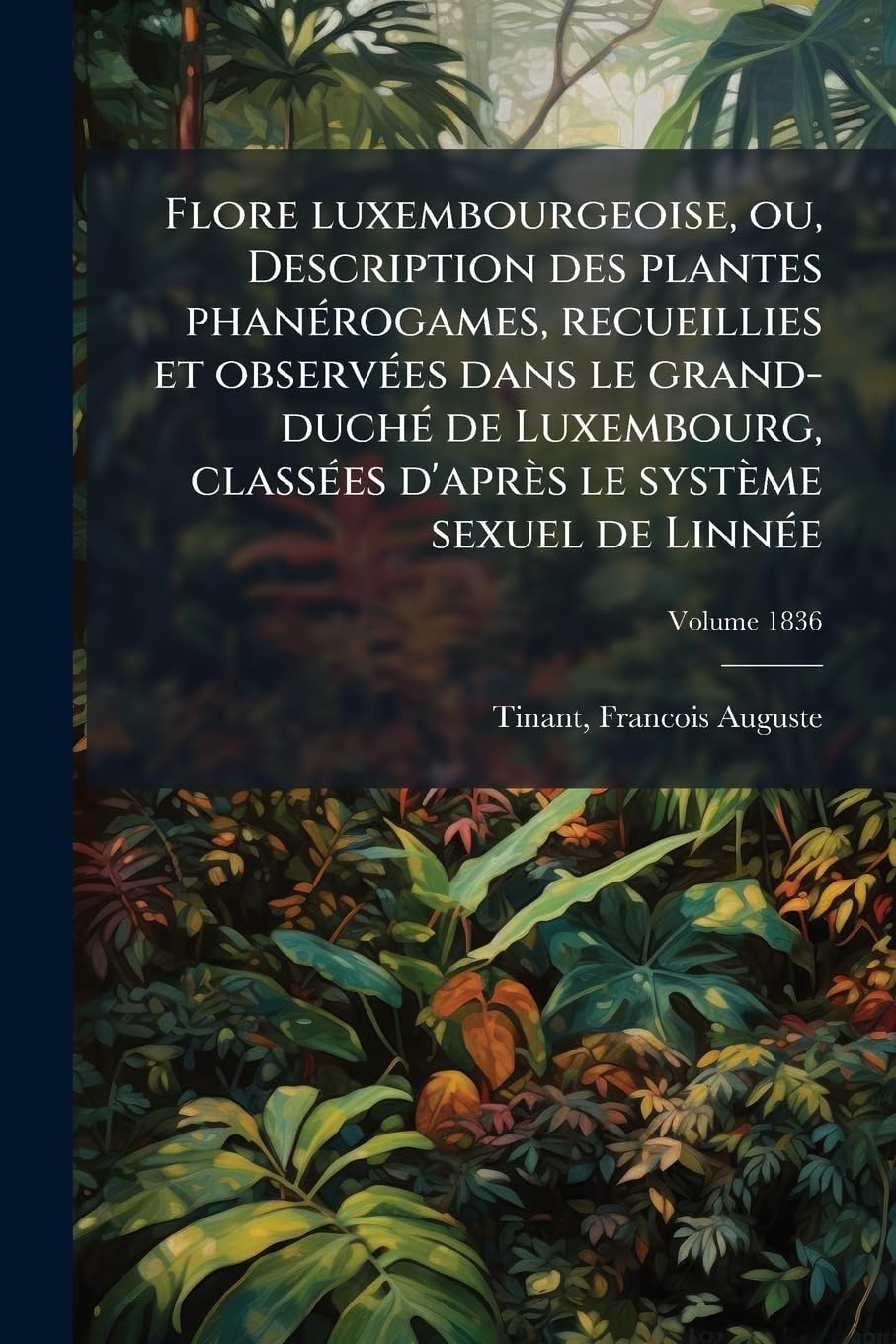 Flore luxembourgeoise, ou, Description des plantes phanérogames, recueillies et observées dans le grand-duché de Luxembourg, classées d'après le système sexuel de Linnée; Volume 1836 book