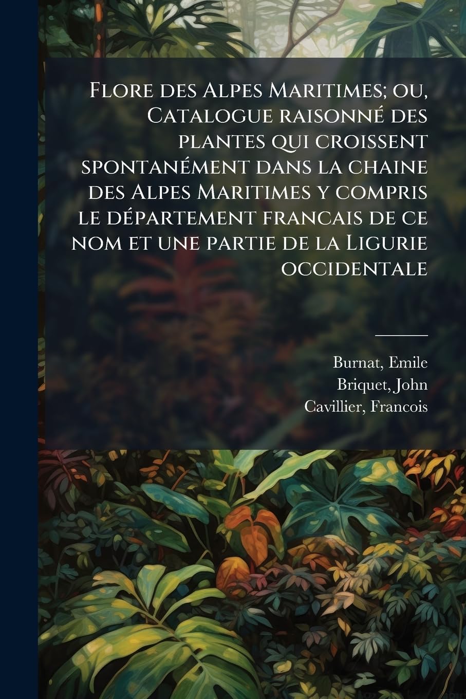 Flore des Alpes Maritimes; ou, Catalogue raisonné des plantes qui croissent spontanément dans la chaine des Alpes Maritimes y compris le département ... et une partie de la Ligurie occidentale: 3 book