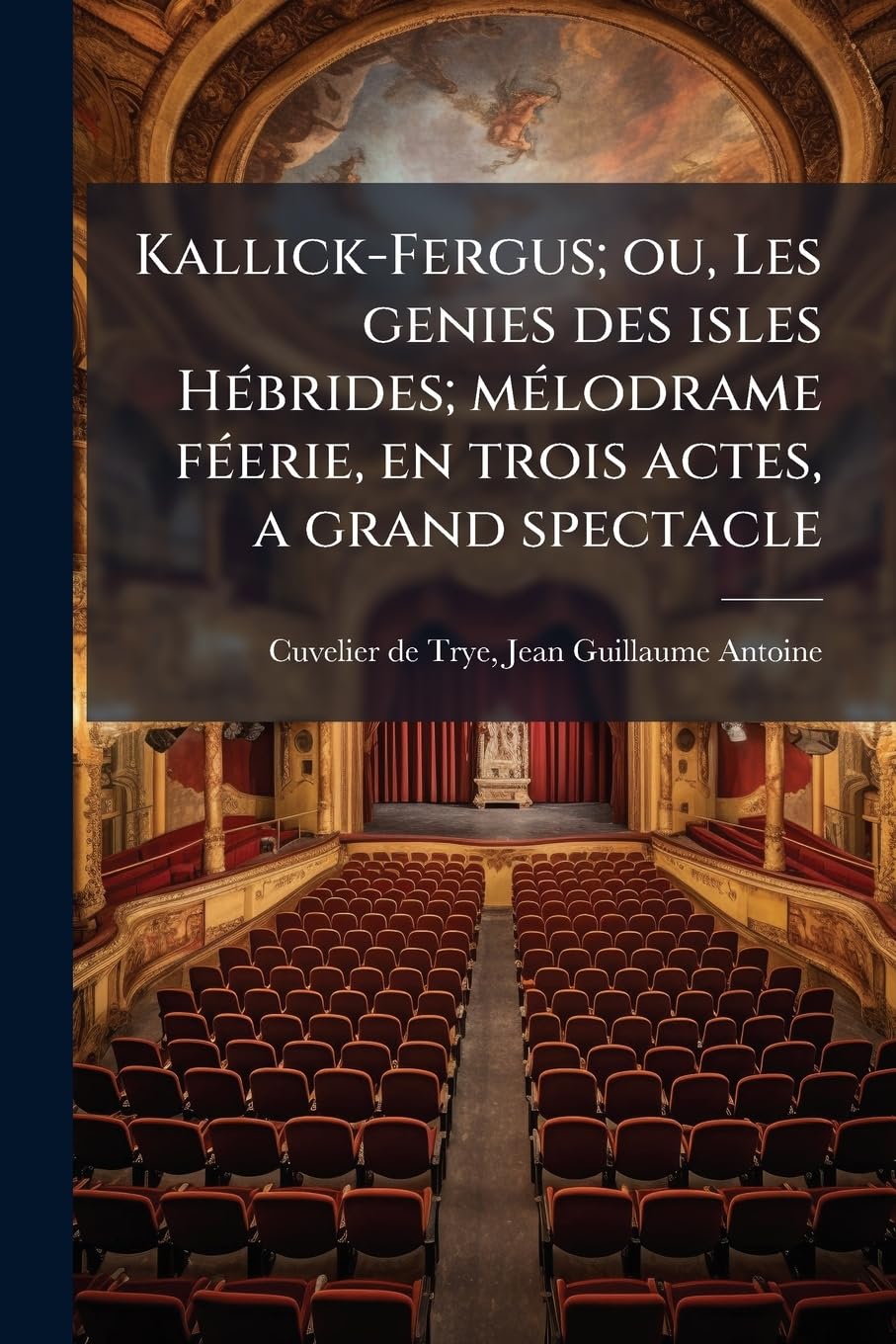Kallick-Fergus; ou, Les genies des isles Hébrides; mélodrame féerie, en trois actes, a grand spectacle book