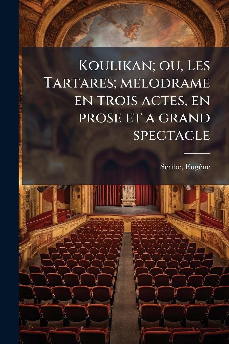 Koulikan; ou, Les Tartares; melodrame en trois actes, en prose et a grand spectacle book
