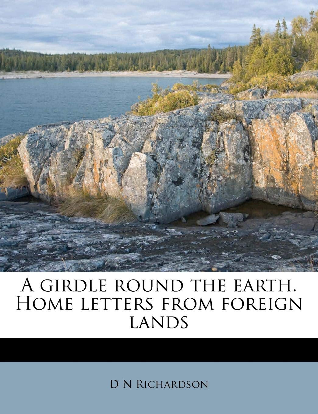 A Girdle Round the Earth. Home Letters from Foreign Lands Politics & History