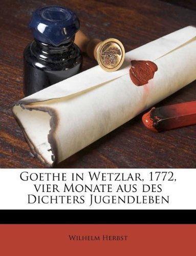 Goethe in Wetzlar, 1772, Vier Monate Aus Des Dichters Jugendleben Politics & History