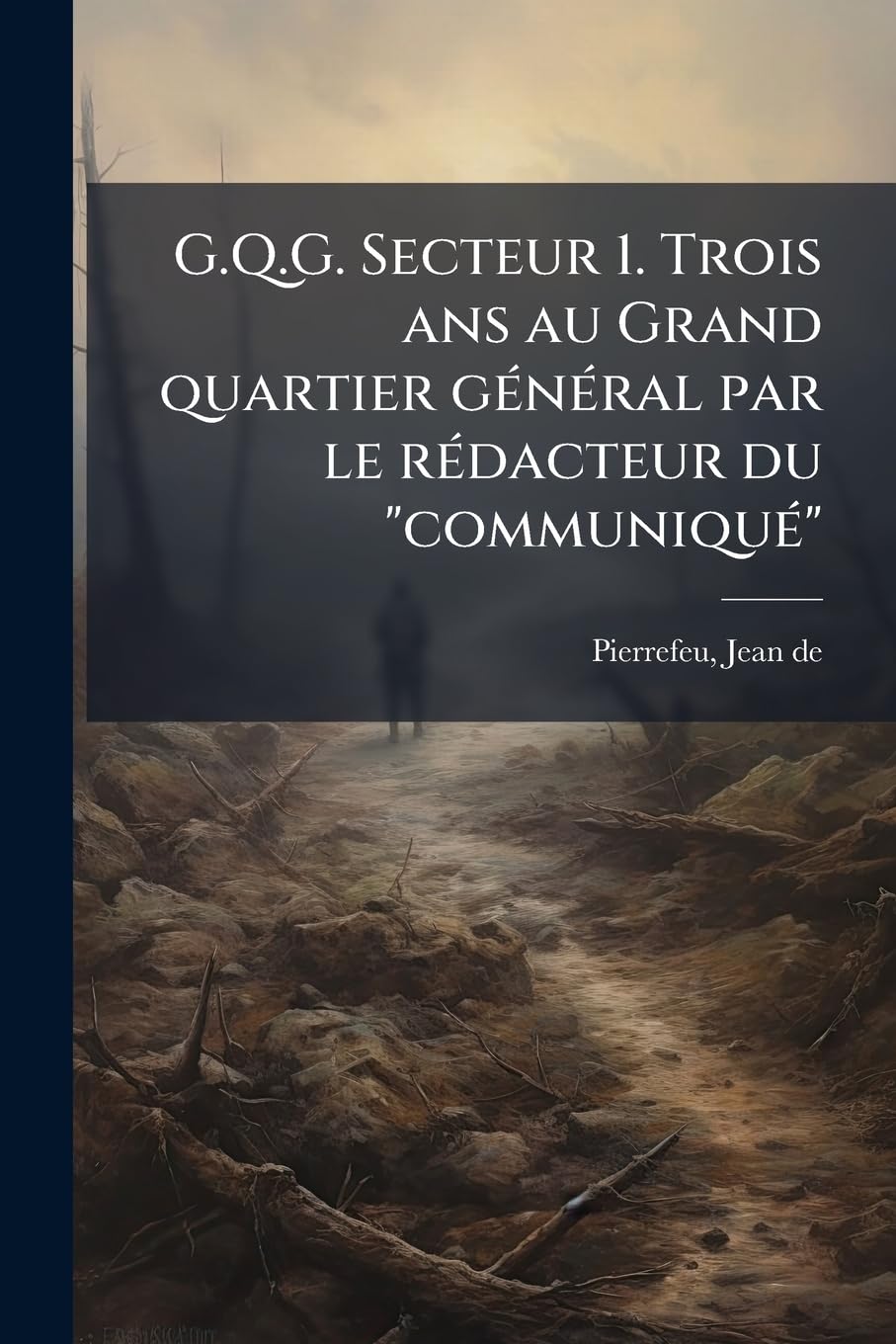 G.Q.G. Secteur 1. Trois ans au Grand quartier général par le rédacteur du "communiqué": 1 book