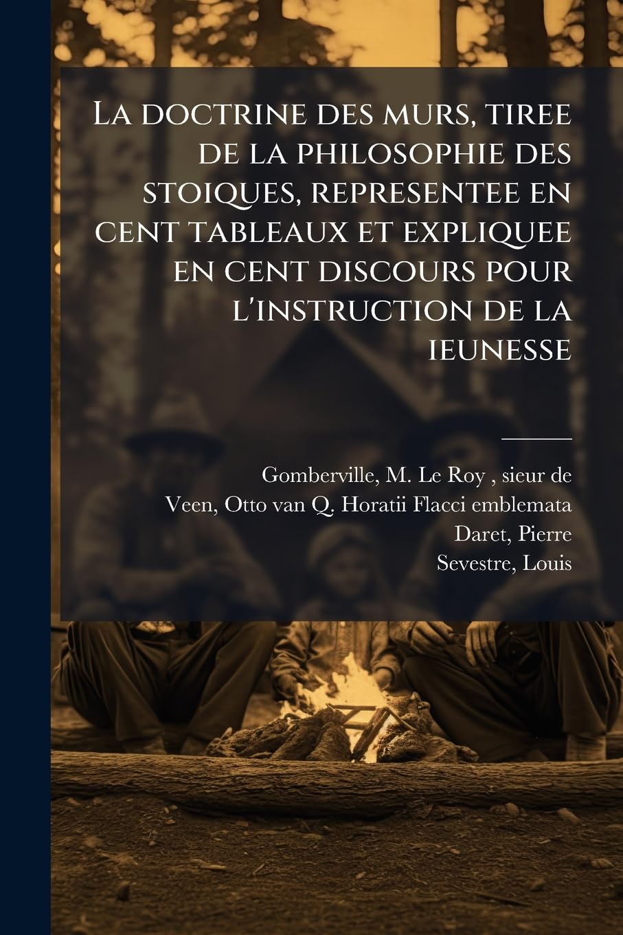 La doctrine des murs, tiree de la philosophie des stoiques, representee en cent tableaux et expliquee en cent discours pour l'instruction de la ieunesse book