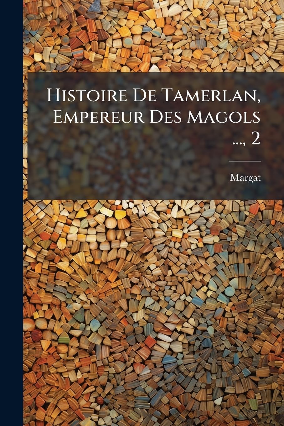 Histoire De Tamerlan, Empereur Des Magols ..., 2 book
