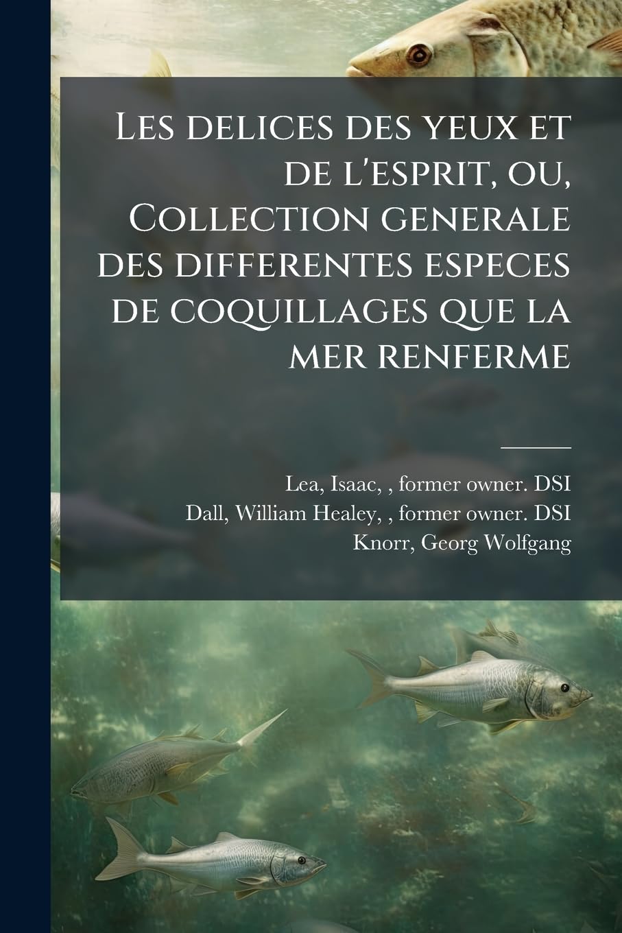 Les delices des yeux et de l'esprit, ou, Collection generale des differentes especes de coquillages que la mer renferme: V. 1 ptie 1-3 book