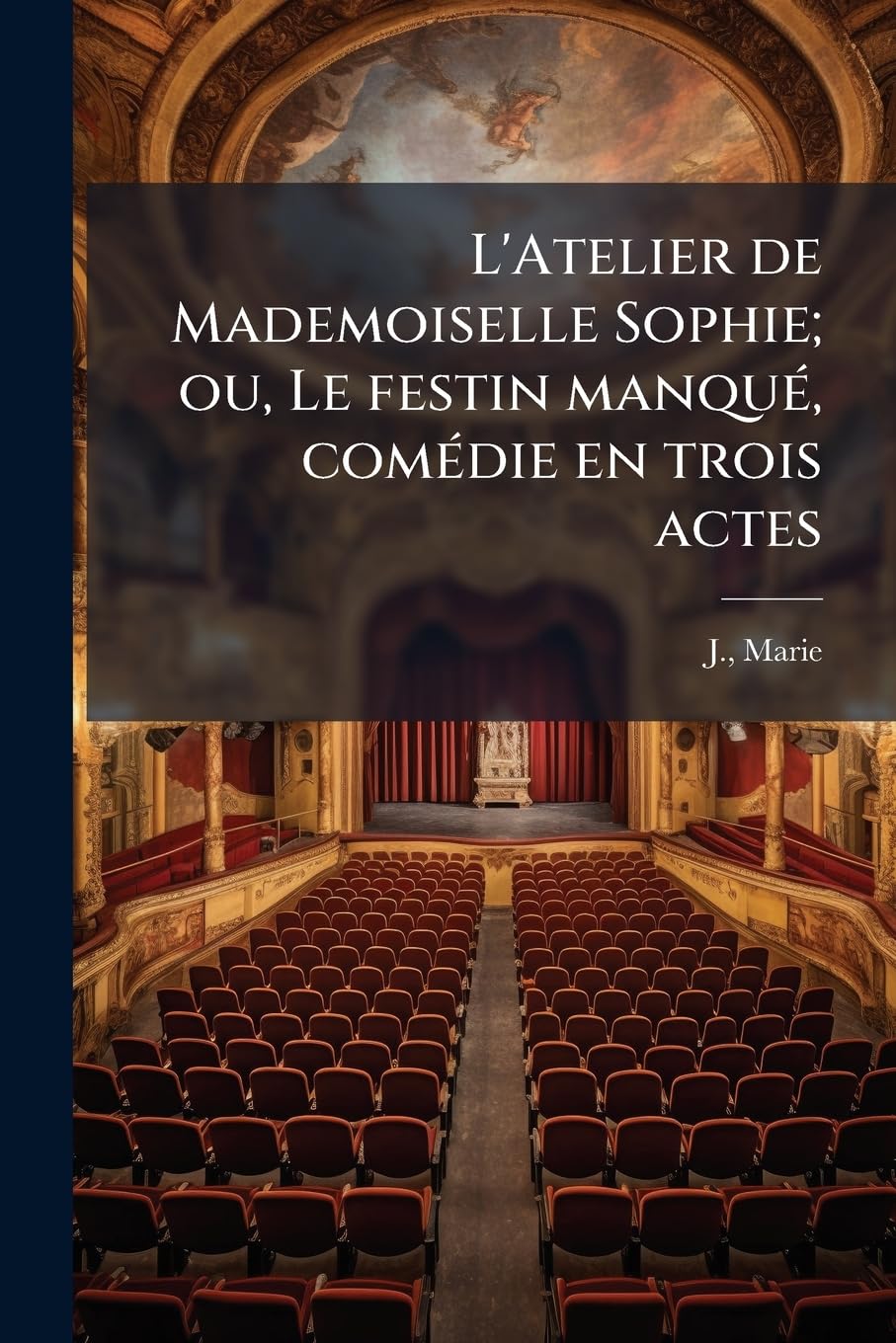 L'Atelier de Mademoiselle Sophie; ou, Le festin manqué, comédie en trois actes book