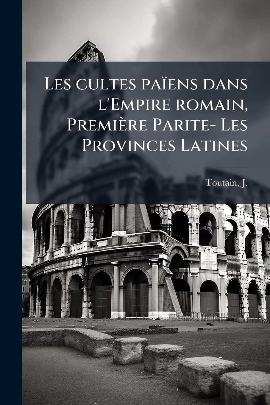 Les cultes païens dans l'Empire romain, Première Parite- Les Provinces Latines: 01 book