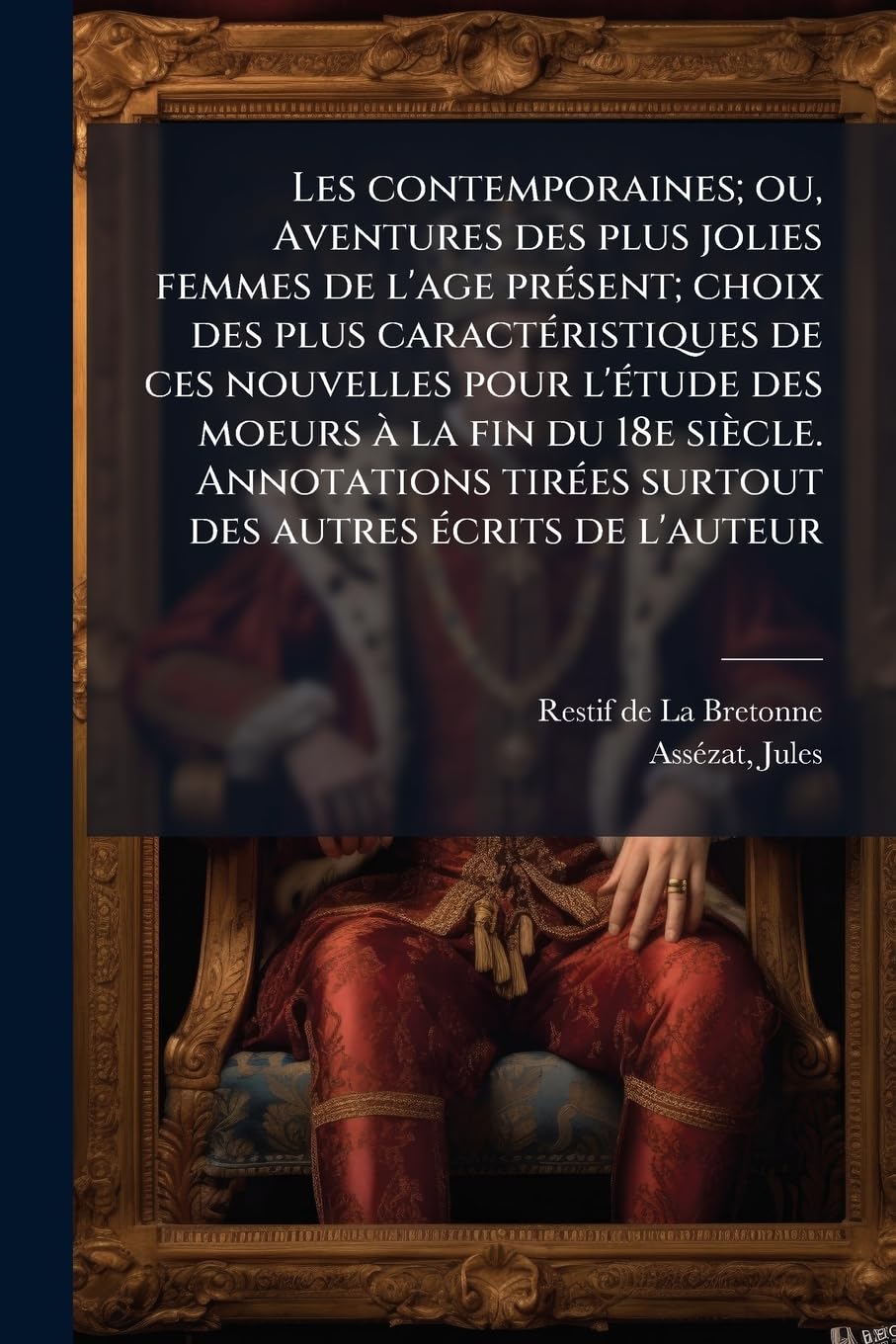 Les contemporaines; ou, Aventures des plus jolies femmes de l'age présent; choix des plus caractéristiques de ces nouvelles pour l'étude des moeurs à ... surtout des autres écrits de l'auteur: 3 book