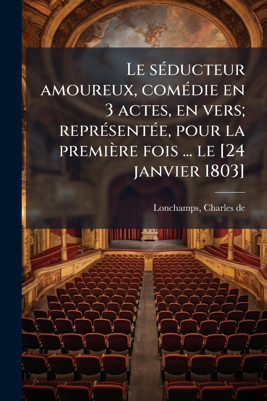 Le séducteur amoureux, comédie en 3 actes, en vers; représentée, pour la première fois ... le book