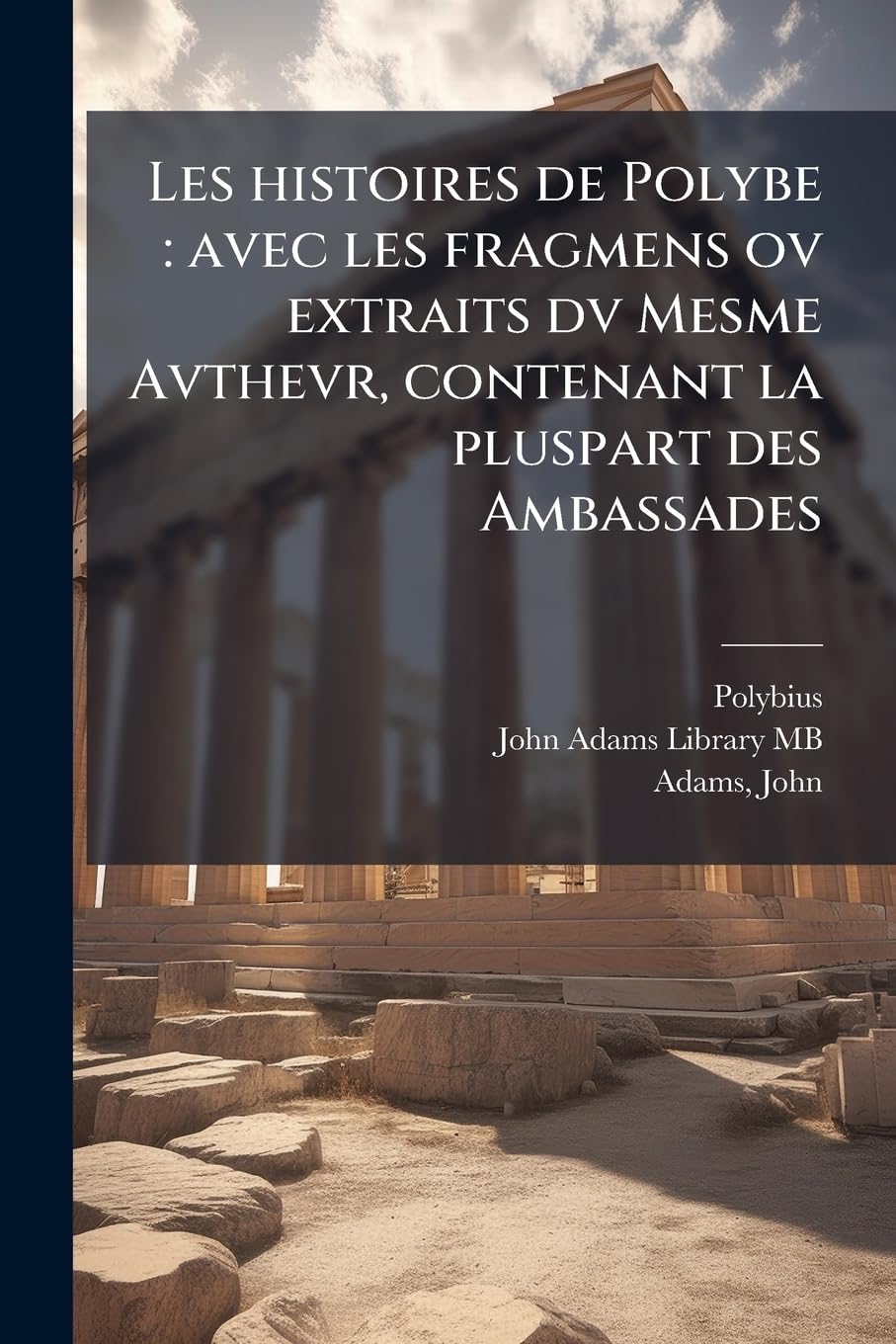 Les histoires de Polybe: avec les fragmens ov extraits dv Mesme Avthevr, contenant la pluspart des Ambassades: 3 book