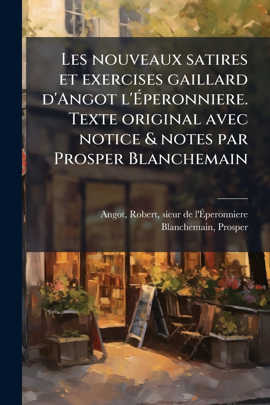Les nouveaux satires et exercises gaillard d'Angot l'Éperonniere. Texte original avec notice & notes par Prosper Blanchemain book