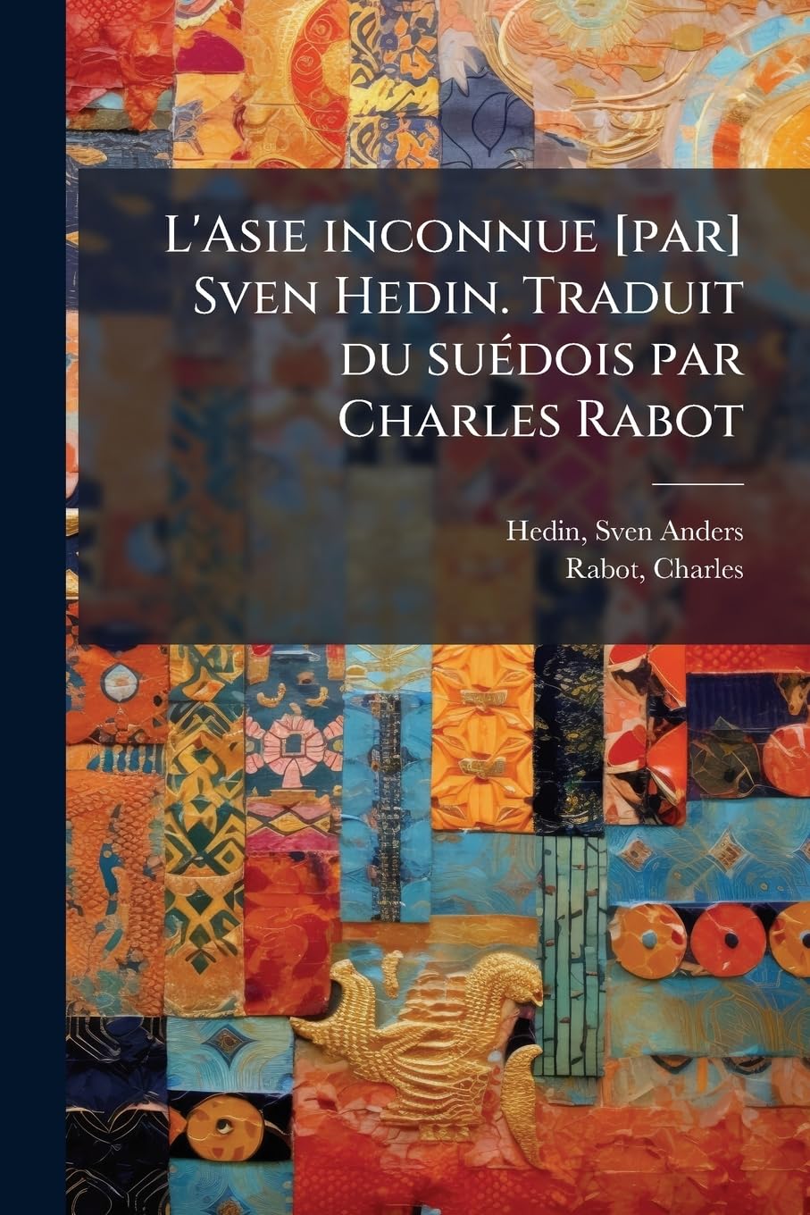 L'Asie inconnue Sven Hedin. Traduit du suédois par Charles Rabot: 01 book