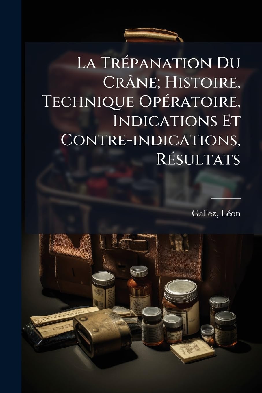 La Trépanation Du Crâne; Histoire, Technique Opératoire, Indications Et Contre-indications, Résultats book