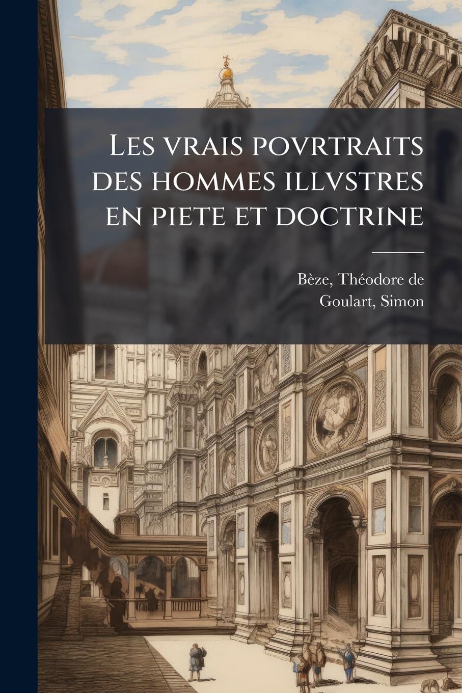 Les vrais povrtraits des hommes illvstres en piete et doctrine: Dv trauail desquels Diev s'est serui en ces derniers temps, pour remettre sus la vraye ... de leur vie & de leurs faits plus... book
