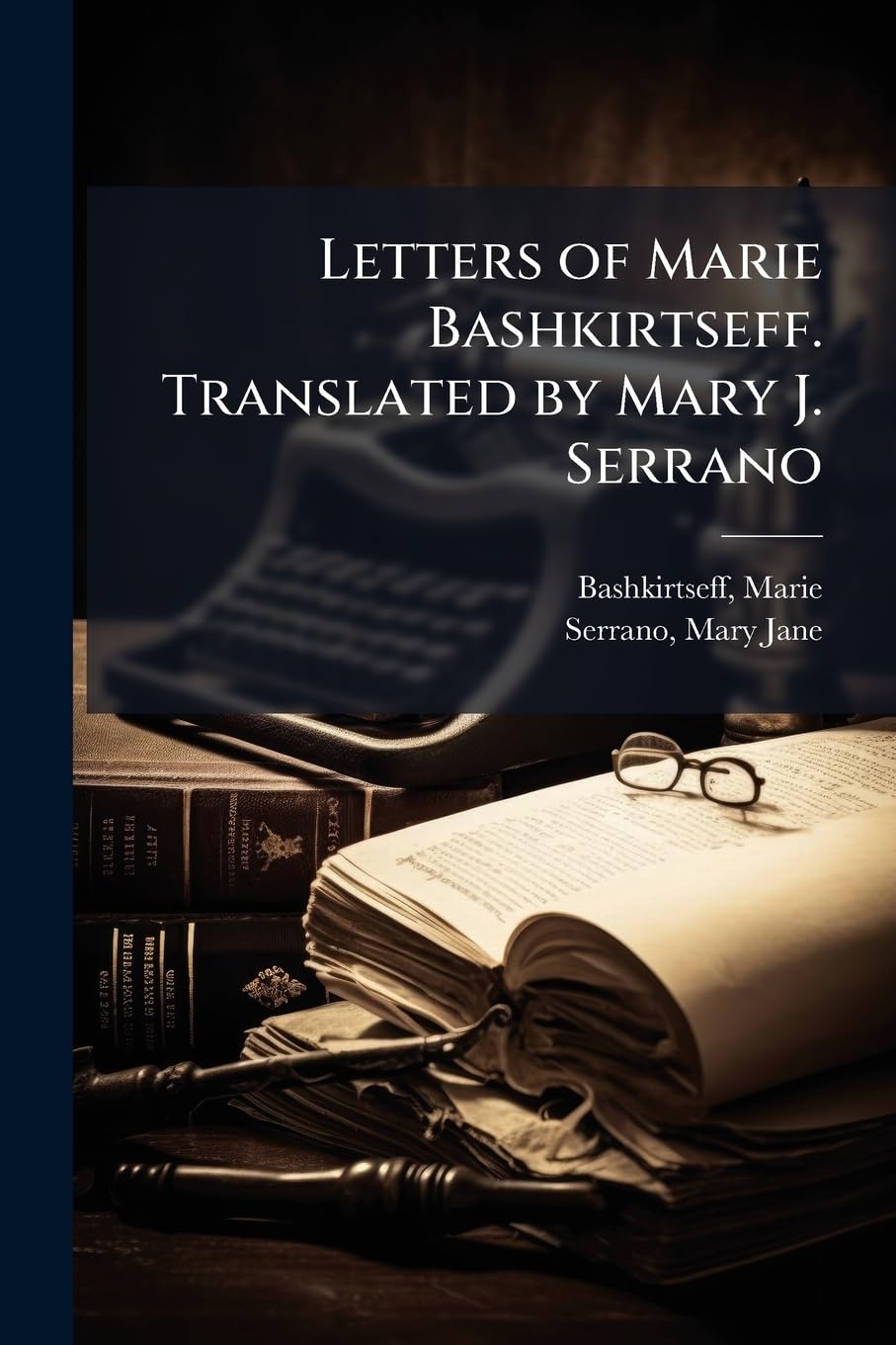 Letters of Marie Bashkirtseff. Translated by Mary J. Serrano book