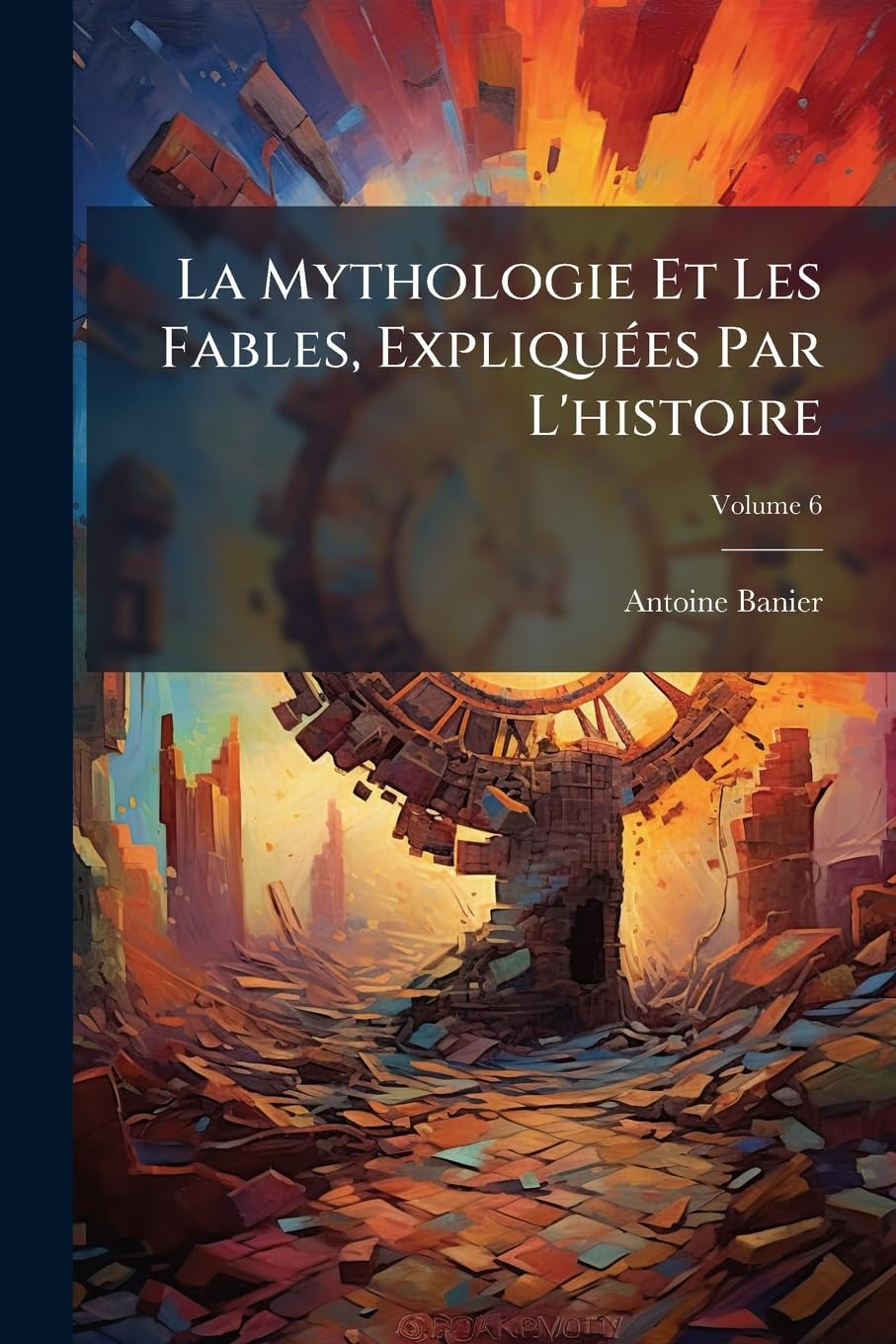 La Mythologie Et Les Fables, Expliquées Par L'histoire; Volume 6 book