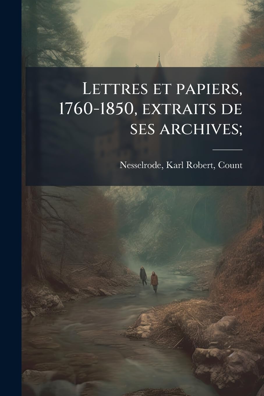 Lettres et papiers, 1760-1850, extraits de ses archives;: 8 book