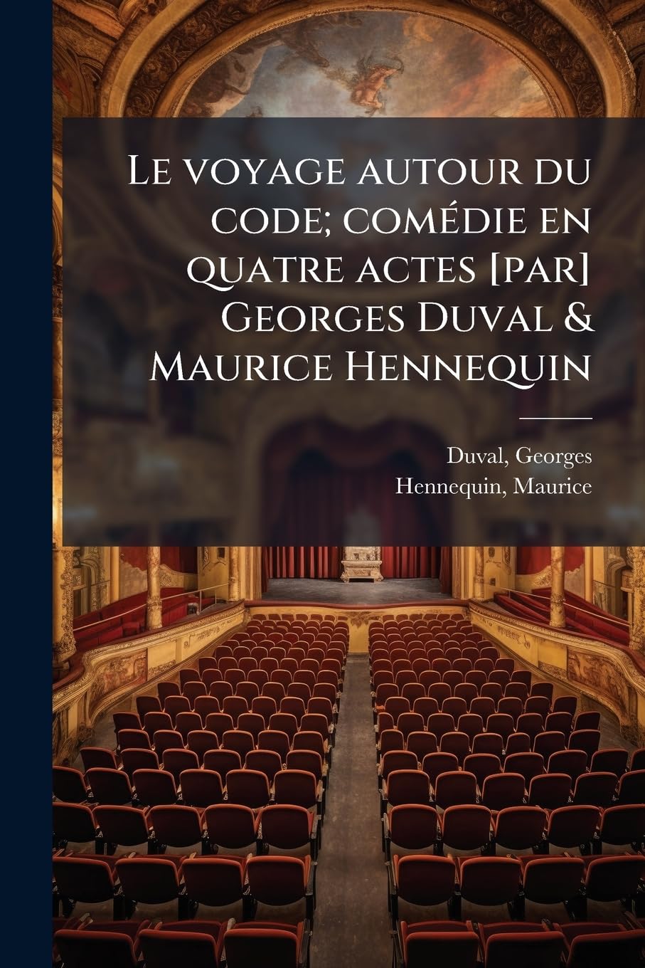 Le voyage autour du code; comédie en quatre actes Georges Duval & Maurice Hennequin book