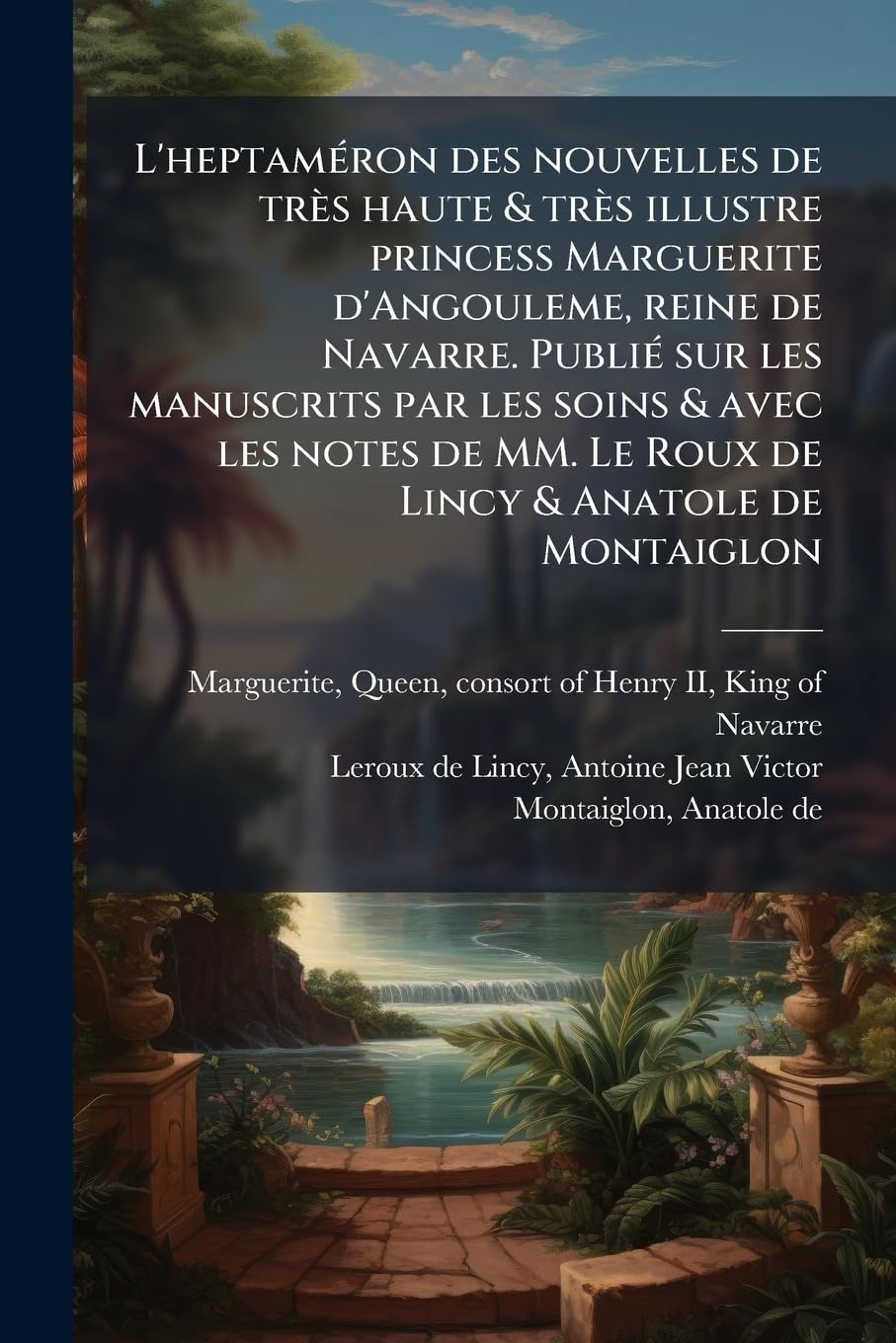 L'heptaméron des nouvelles de très haute & très illustre princess Marguerite d'Angouleme, reine de Navarre. Publié sur les manuscrits par les soins & ... Le Roux de Lincy & Anatole de Montaiglon: 2 book