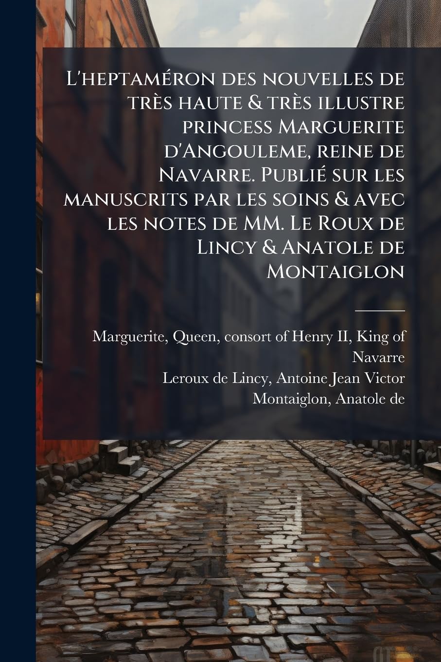 L'heptaméron des nouvelles de très haute & très illustre princess Marguerite d'Angouleme, reine de Navarre. Publié sur les manuscrits par les soins & ... Le Roux de Lincy & Anatole de Montaiglon: 4 book