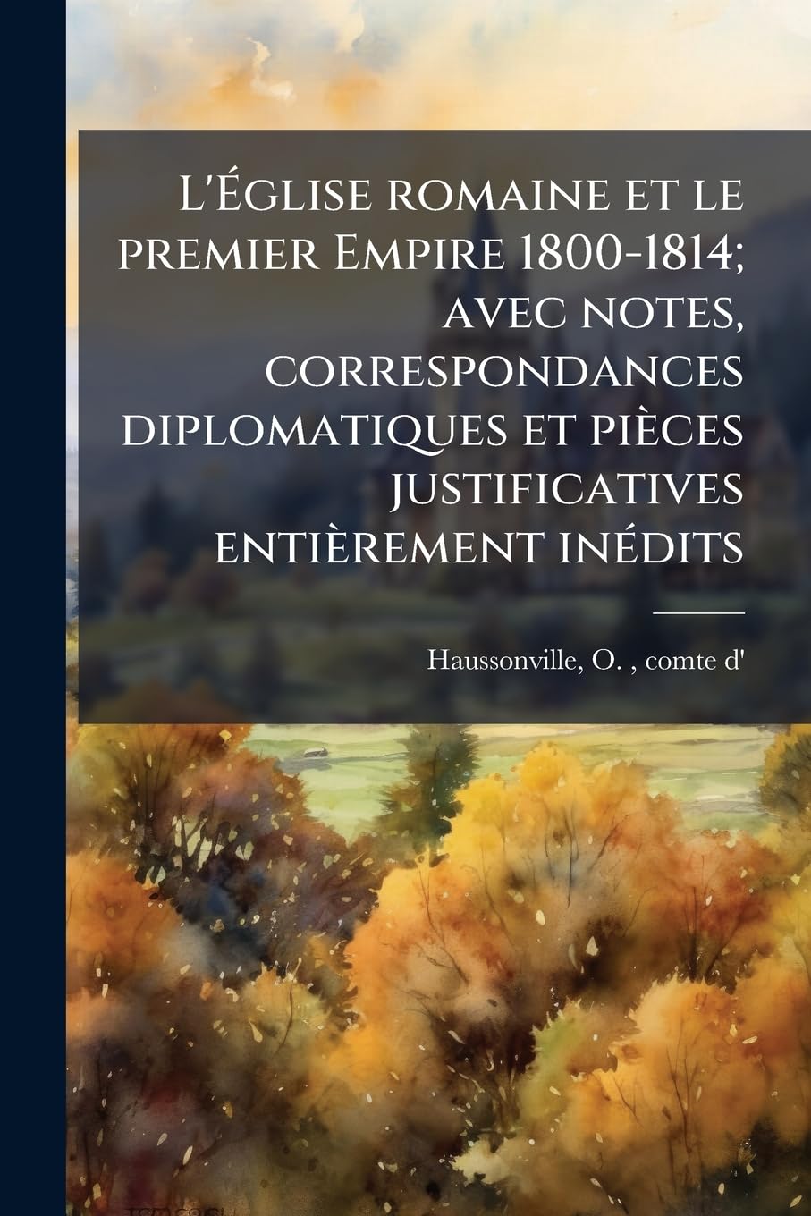 L'Église romaine et le premier Empire 1800-1814; avec notes, correspondances diplomatiques et pièces justificatives entièrement inédits: 4 book