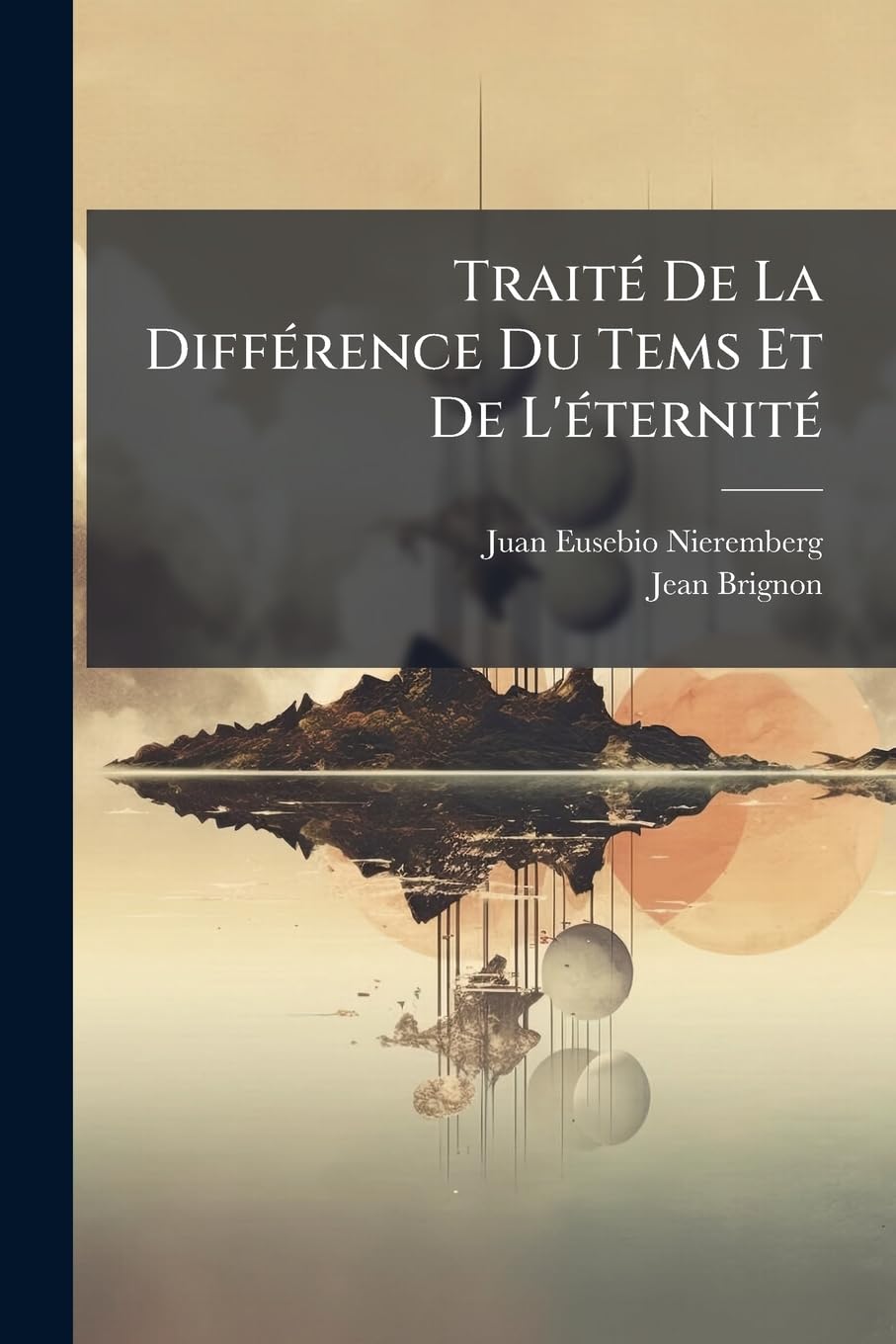 Traité De La Différence Du Tems Et De L'éternité: Avec Des Règles Pour Conduire L'esprit À La Perfection Chrétienne book