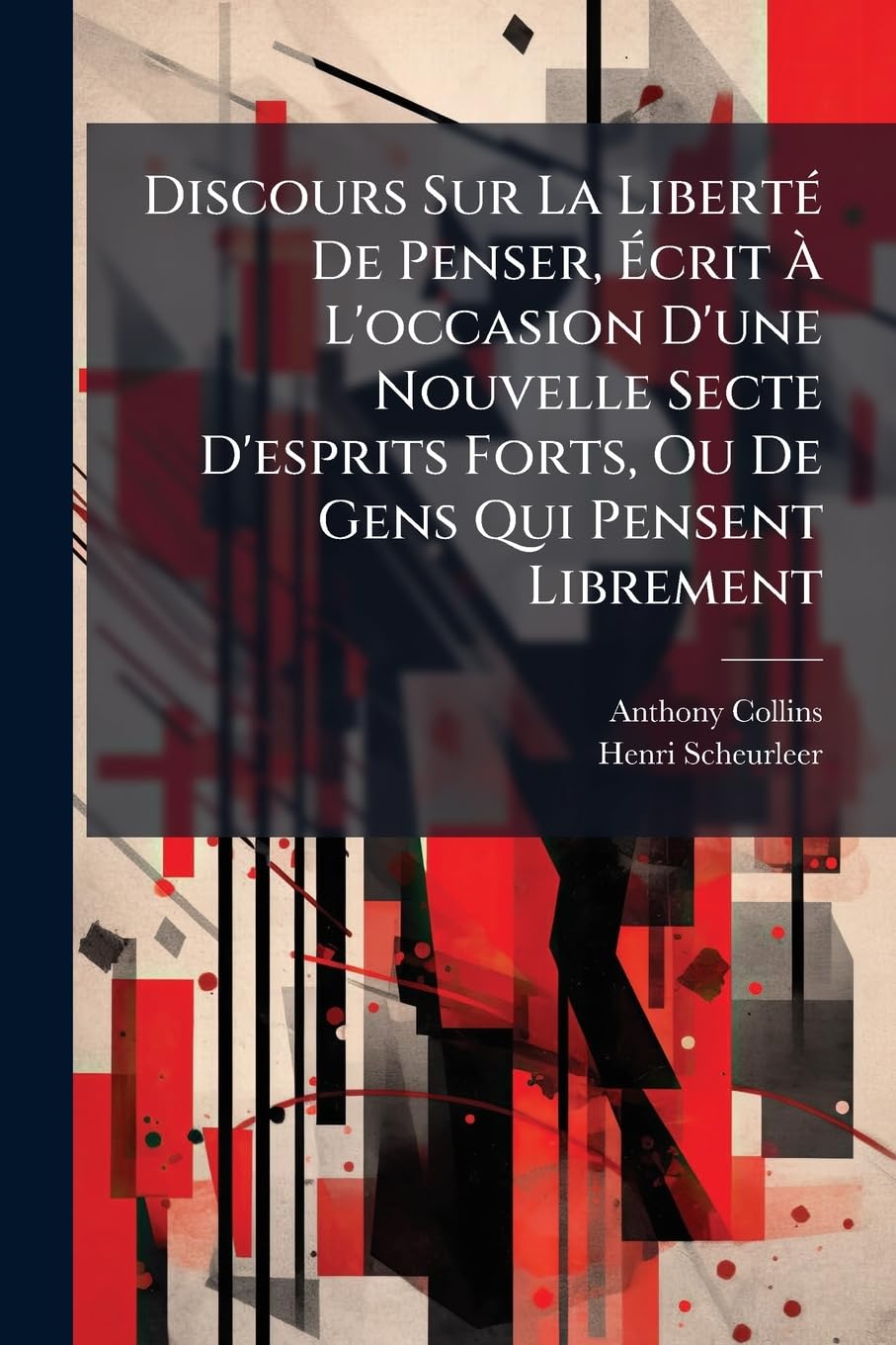 Discours Sur La Liberté De Penser, Écrit À L'occasion D'une Nouvelle Secte D'esprits Forts, Ou De Gens Qui Pensent Librement: Et Augmenté D'une Lettre D'un Médecin Arabe book