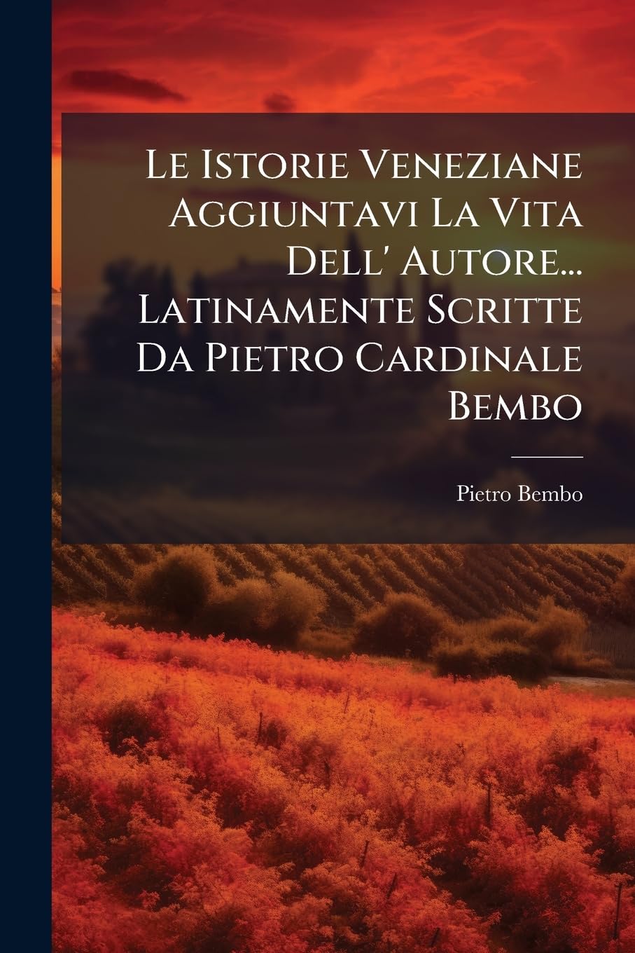 Le Istorie Veneziane Aggiuntavi La Vita Dell' Autore... Latinamente Scritte Da Pietro Cardinale Bembo book