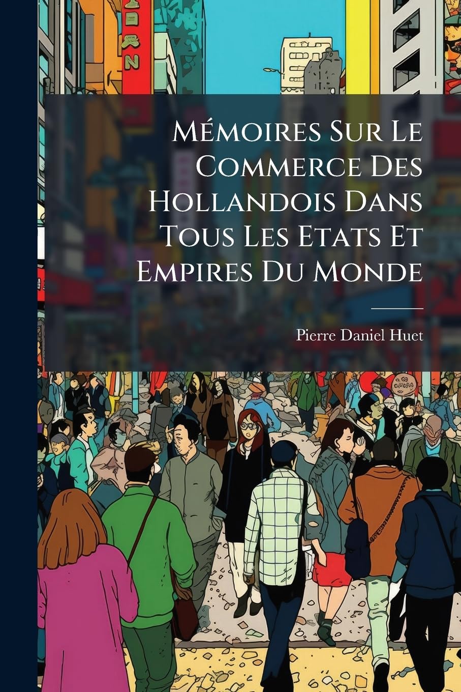 Mémoires Sur Le Commerce Des Hollandois Dans Tous Les Etats Et Empires Du Monde book