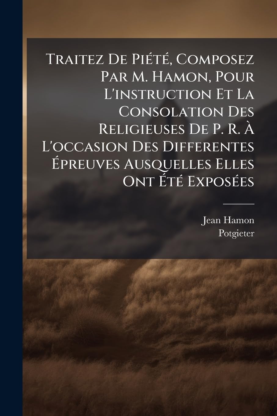 Traitez De Piété, Composez Par M. Hamon, Pour L'instruction Et La Consolation Des Religieuses De P. R. À L'occasion Des Differentes Épreuves Ausquelles Elles Ont Été Exposées book