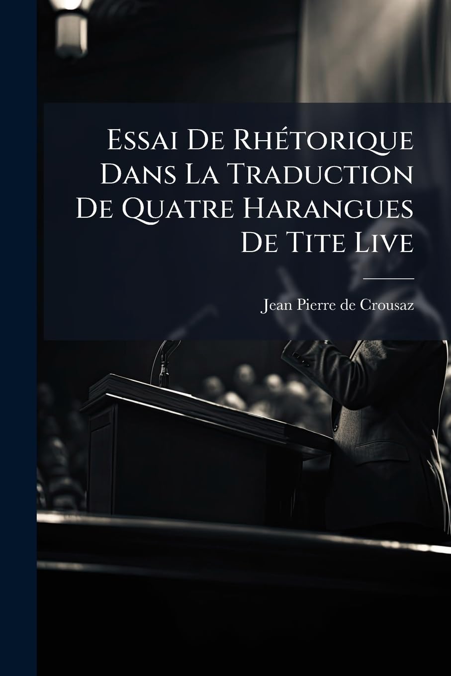 Essai De Rhétorique Dans La Traduction De Quatre Harangues De Tite Live book