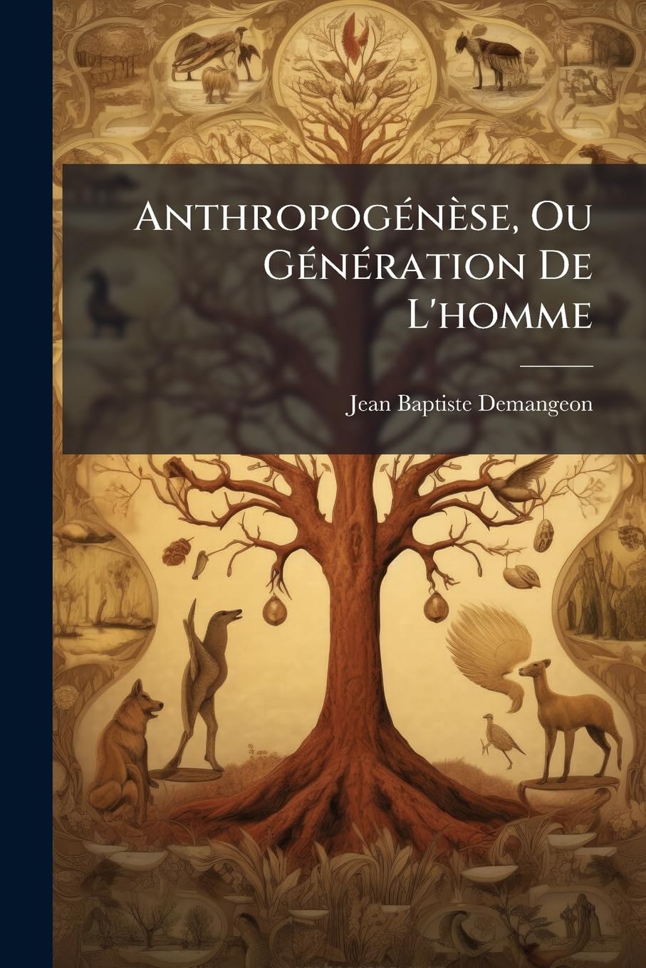 Anthropogénèse, Ou Génération De L'homme: Avec Des Vues De Comparaison Sur Les Reproductions Des Trois Règnes De La Nature book