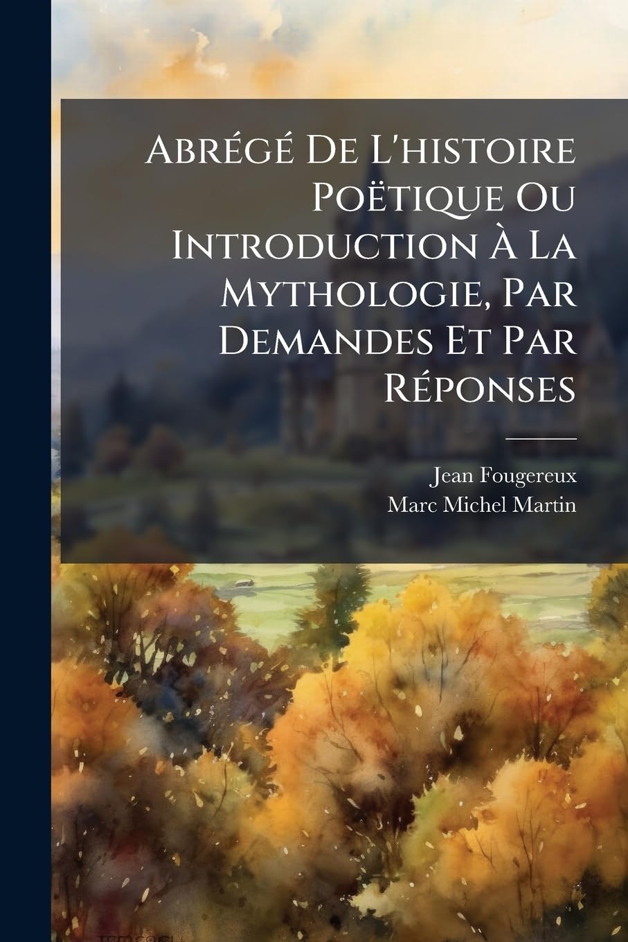 Abrégé De L'histoire Poëtique Ou Introduction À La Mythologie, Par Demandes Et Par Réponses: À L'usage Du Collège De Lausanne book