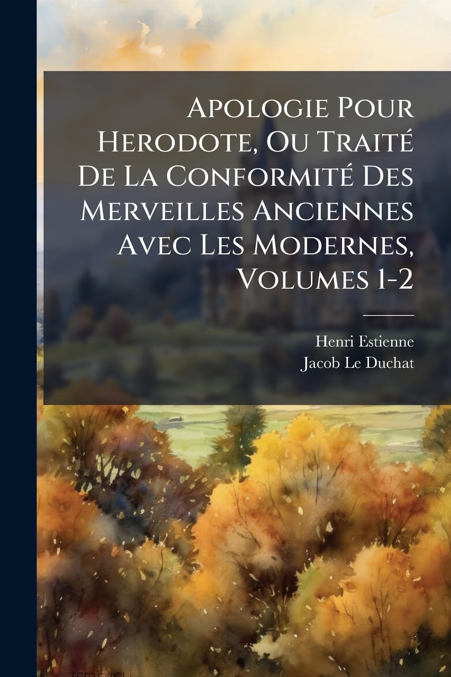 Apologie Pour Herodote, Ou Traité De La Conformité Des Merveilles Anciennes Avec Les Modernes, Volumes 1-2 book