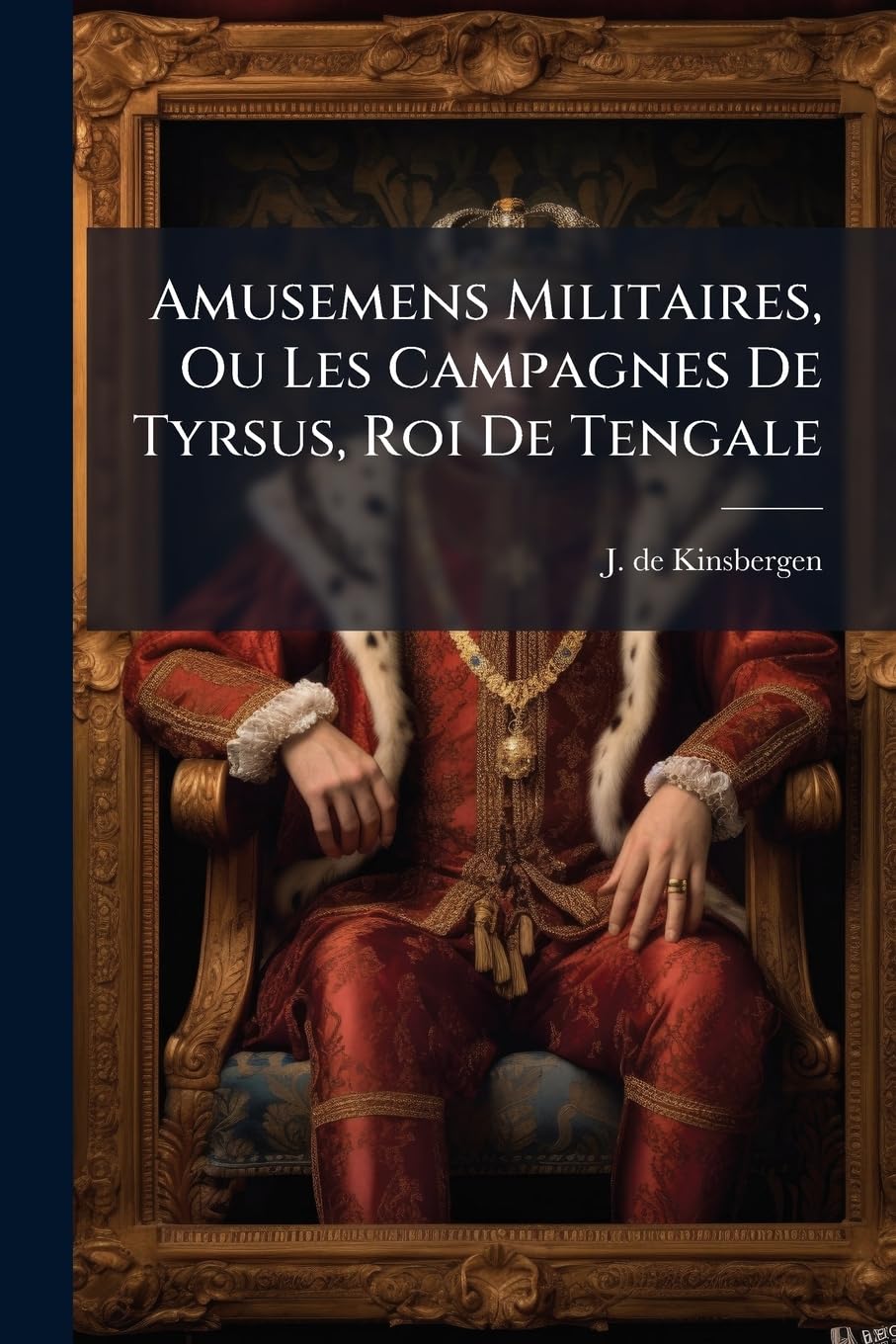 Amusemens Militaires, Ou Les Campagnes De Tyrsus, Roi De Tengale book