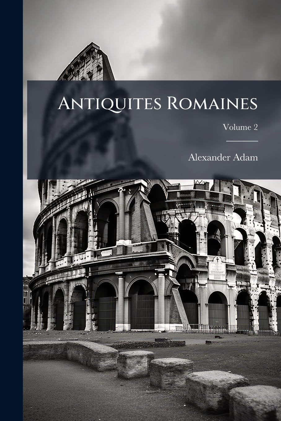 Antiquites Romaines: Ou Tableau Des Moeurs, Usages Et Institutions Des Romains; Volume 2 book