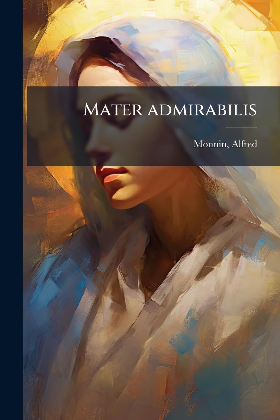 Mater Admirabilis: Ou, Les Quinze Premieres Années de Marie Immaculée book