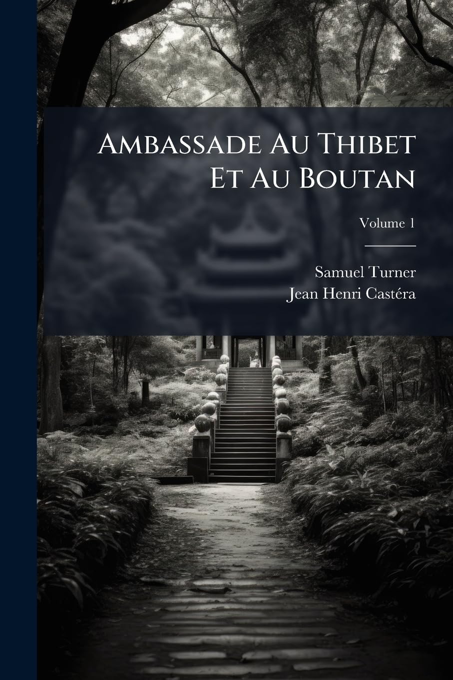 Ambassade Au Thibet Et Au Boutan: Contenant Des Détails Très-curieux Sur Les Moeurs, La Religion, Les Productions, Le Commerce Du Thibet, Du Boutan Et ... Qui S'y Sont Passés Jusqu'en 1793; Volume 1 book