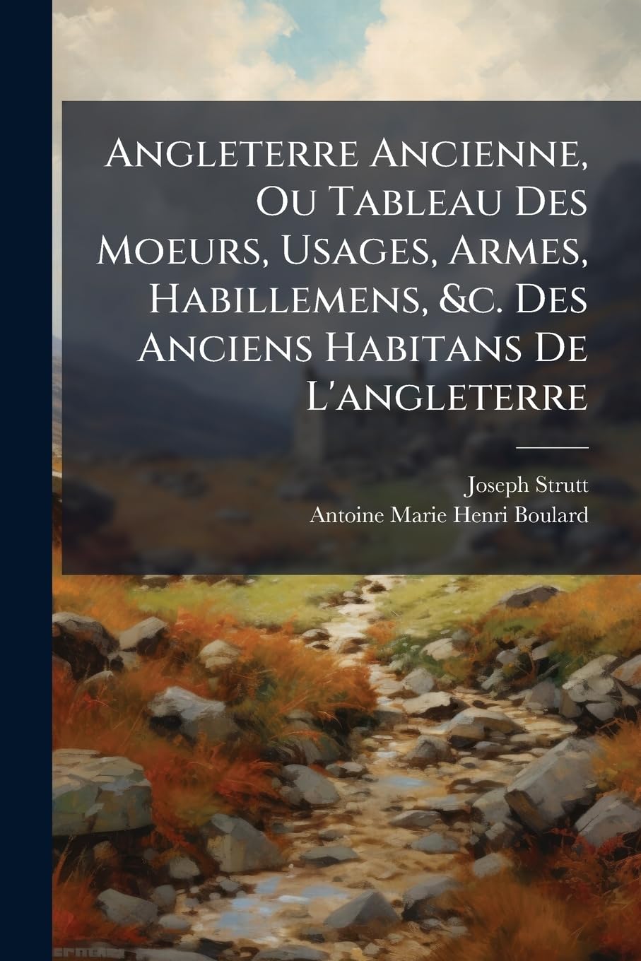 Angleterre Ancienne, Ou Tableau Des Moeurs, Usages, Armes, Habillemens, &c. Des Anciens Habitans De L'angleterre book