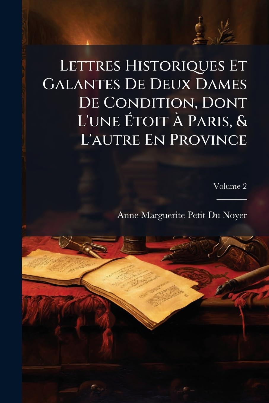 Lettres Historiques Et Galantes De Deux Dames De Condition, Dont L'une Étoit À Paris, & L'autre En Province: Ouvrage Curieux; Volume 2 book