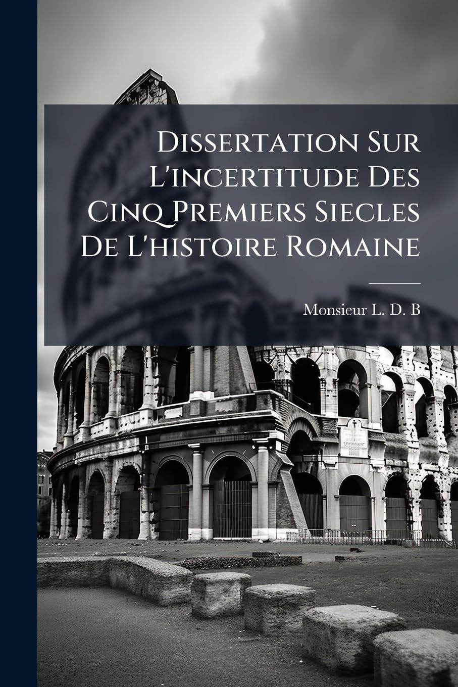 Dissertation Sur L'incertitude Des Cinq Premiers Siecles De L'histoire Romaine book