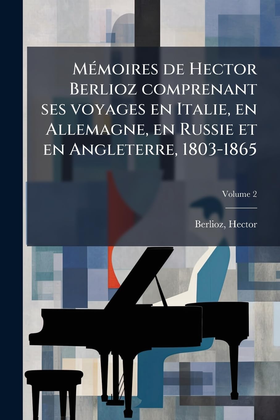Mémoires de Hector Berlioz comprenant ses voyages en Italie, en Allemagne, en Russie et en Angleterre, 1803-1865; Volume 2 book