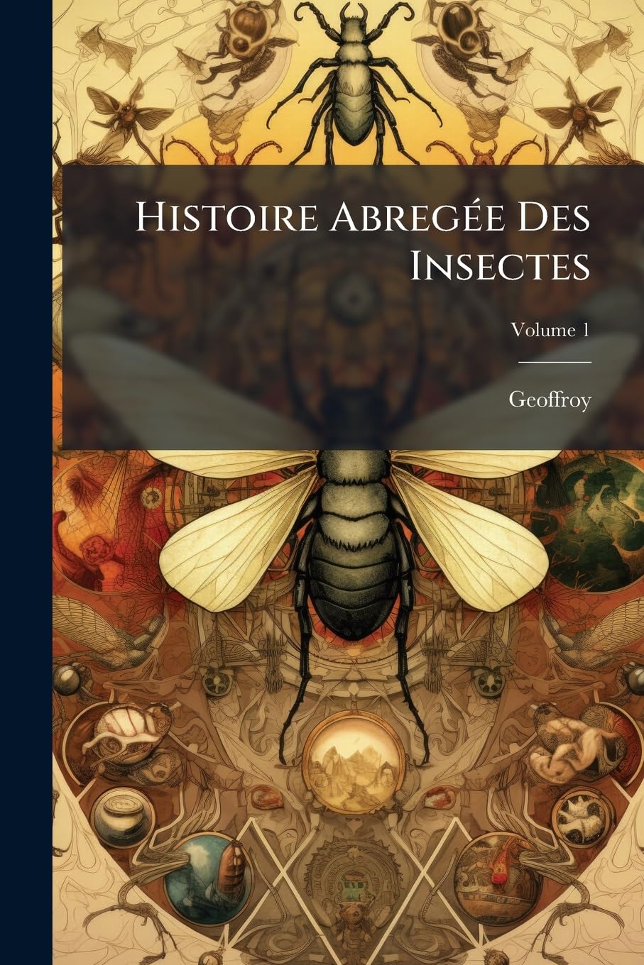 Histoire Abregée Des Insectes: Qui Se Trouvent Aux Environs De Paris: Dans Laquelle Ces Animaux Sont Rangés Suivant Un Ordre Méthodique; Volume 1 book
