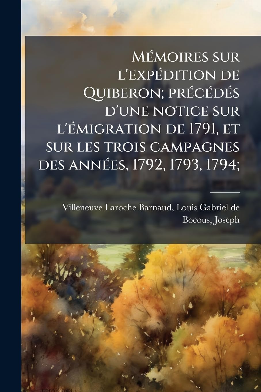 Mémoires sur l'expédition de Quiberon; précédés d'une notice sur l'émigration de 1791, et sur les trois campagnes des années, 1792, 1793, 1794; book