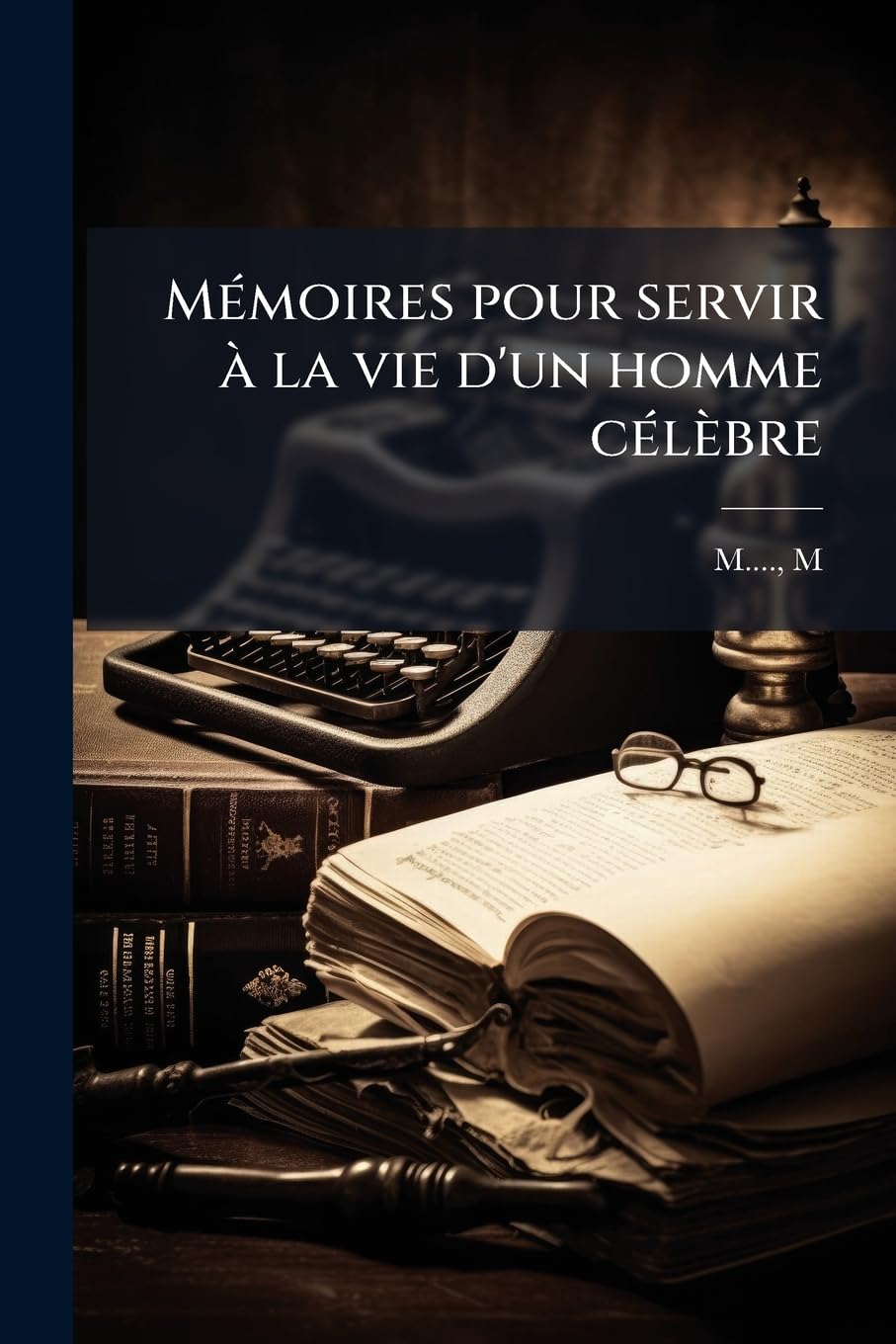 Mémoires pour servir à la vie d'un homme célèbre: 1 book