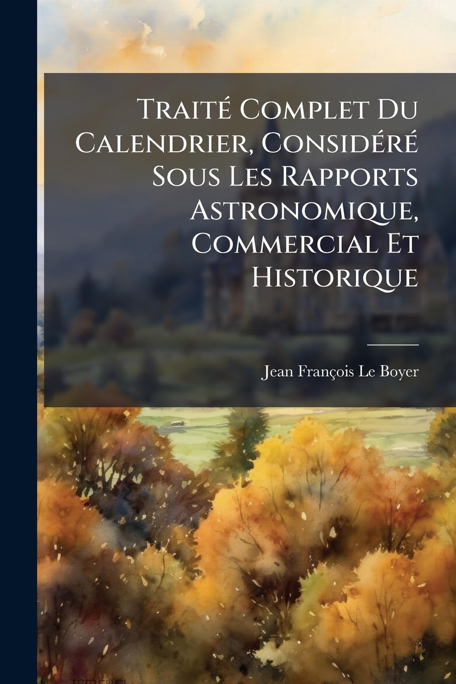 Traité Complet Du Calendrier, Considéré Sous Les Rapports Astronomique, Commercial Et Historique book