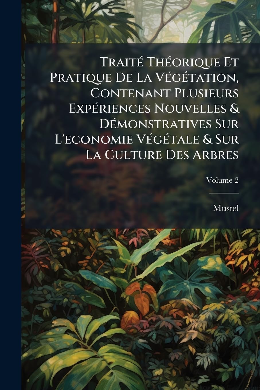 Traité Théorique Et Pratique De La Végétation, Contenant Plusieurs Expériences Nouvelles & Démonstratives Sur L'economie Végétale & Sur La Culture Des Arbres; Volume 2 book